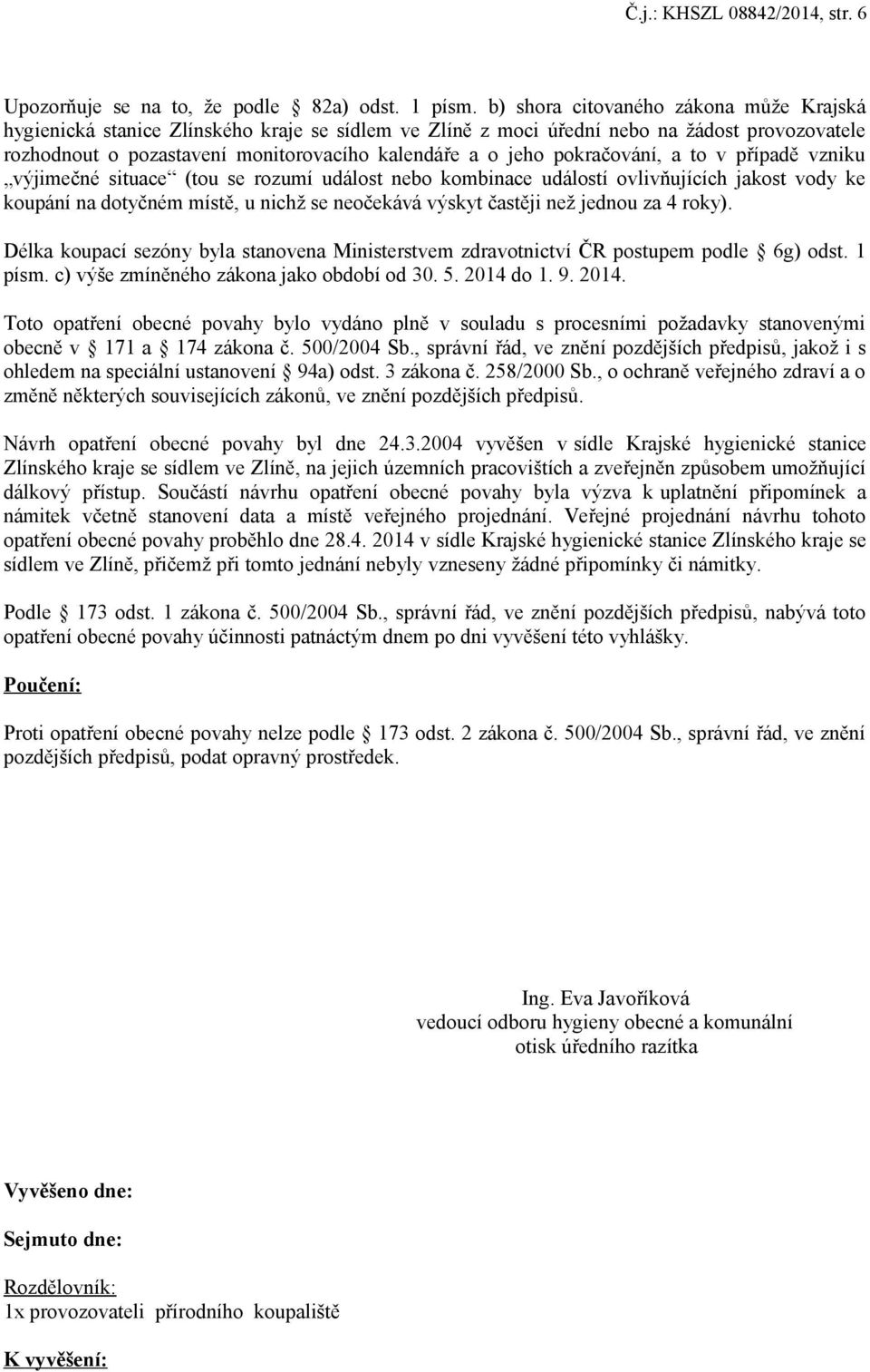 pokračování, a to v případě vzniku výjimečné situace (tou se rozumí událost nebo kombinace událostí ovlivňujících jakost vody ke koupání na dotyčném místě, u nichž se neočekává výskyt častěji než