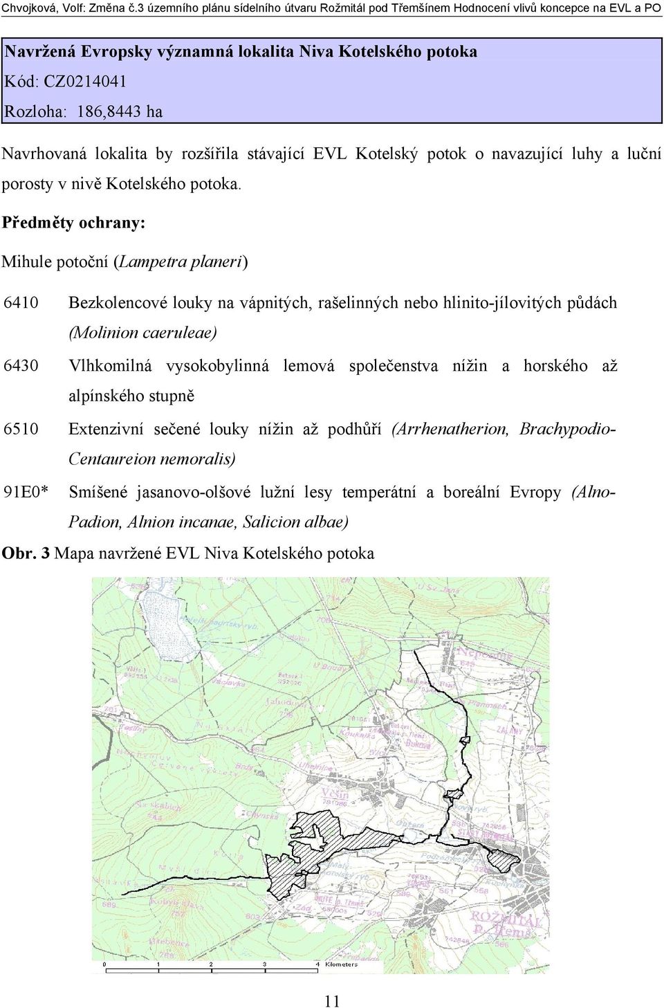 Předměty ochrany: Mihule potoční (Lampetra planeri) 6410 Bezkolencové louky na vápnitých, rašelinných nebo hlinito-jílovitých půdách (Molinion caeruleae) 6430 Vlhkomilná