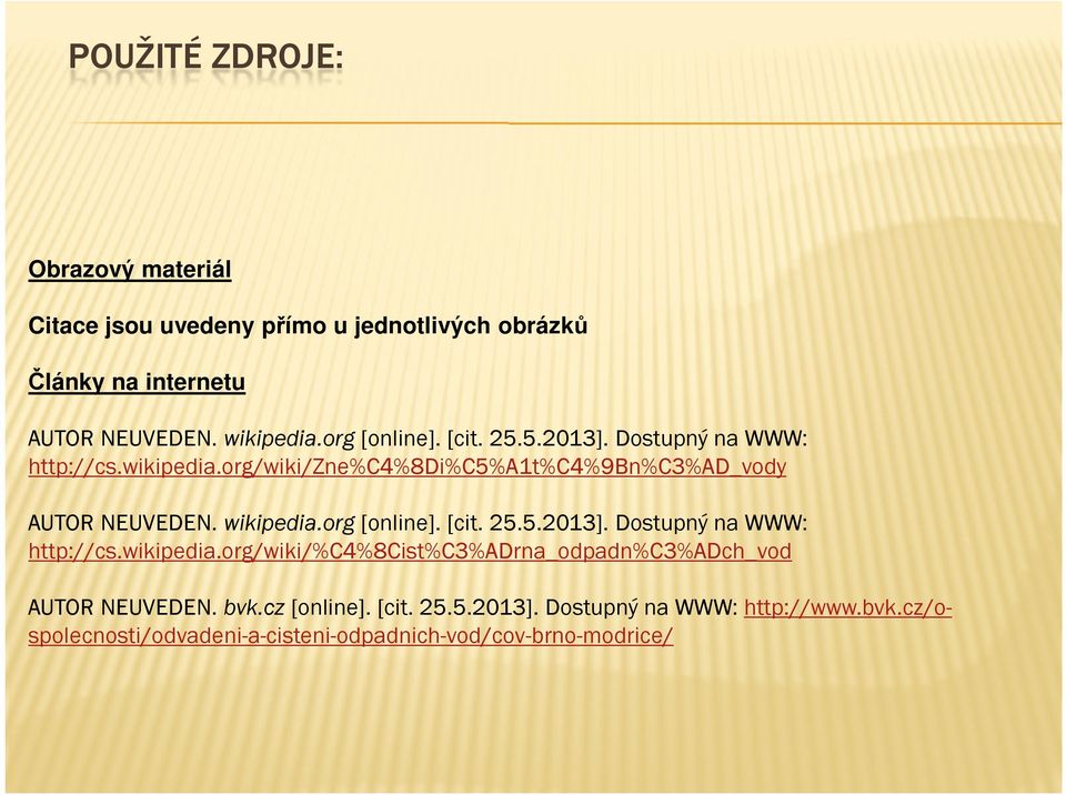 wikipedia.org [online]. [cit. 25.5.2013]. Dostupný na WWW: http://cs.wikipedia.org/wiki/%c4%8cist%c3%adrna_odpadn%c3%adch_vod AUTOR NEUVEDEN.