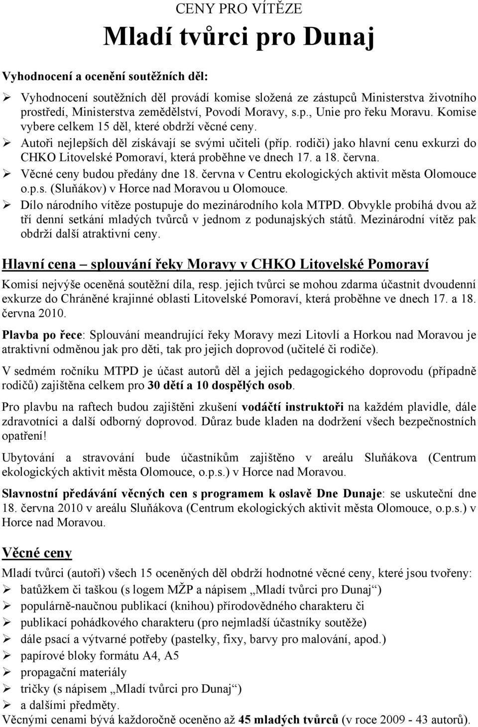 rodiči) jako hlavní cenu exkurzi do CHKO Litovelské Pomoraví, která proběhne ve dnech 17. a 18. června. Věcné ceny budou předány dne 18. června v Centru ekologických aktivit města Olomouce o.p.s. (Sluňákov) v Horce nad Moravou u Olomouce.