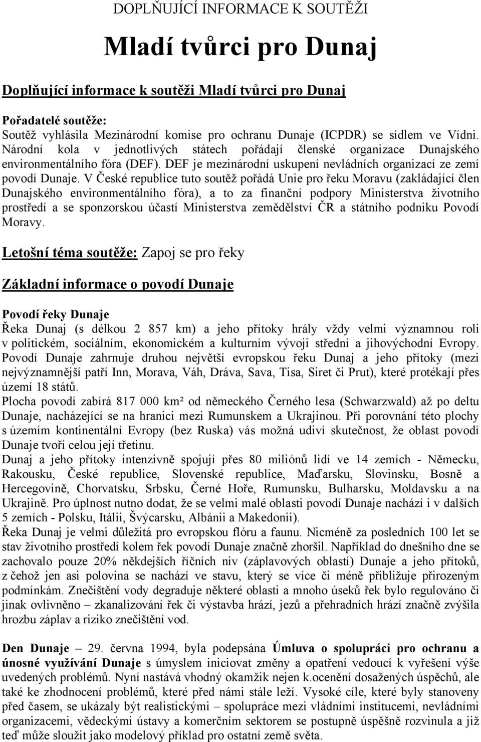 V České republice tuto soutěž pořádá Unie pro řeku Moravu (zakládající člen Dunajského environmentálního fóra), a to za finanční podpory Ministerstva životního prostředí a se sponzorskou účastí