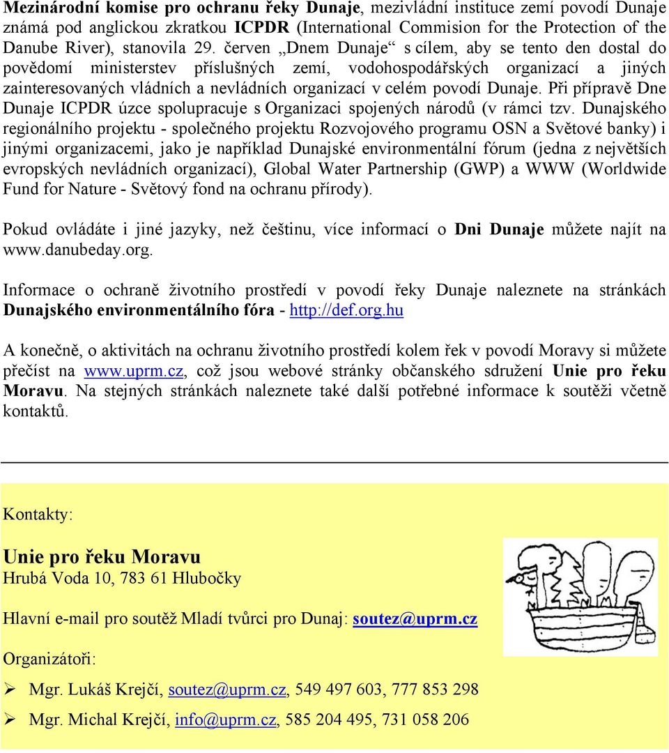 Dunaje. Při přípravě Dne Dunaje ICPDR úzce spolupracuje s Organizaci spojených národů (v rámci tzv.