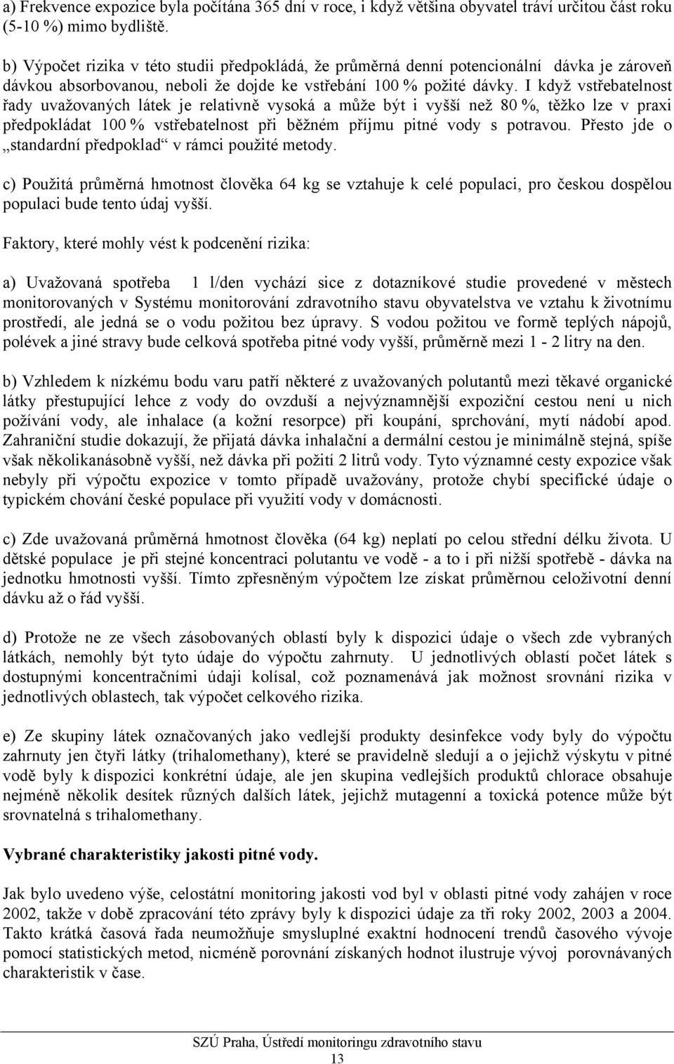 I když vstřebatelnost řady uvažovaných látek je relativně vysoká a může být i vyšší než 80 %, těžko lze v praxi předpokládat 100 % vstřebatelnost při běžném příjmu pitné vody s potravou.