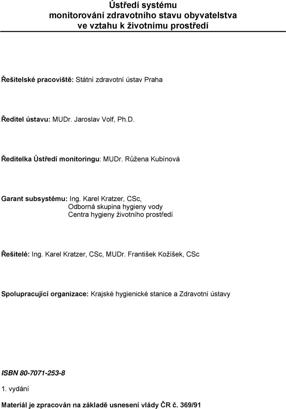 Karel Kratzer, CSc, Odborná skupina hygieny vody Centra hygieny životního prostředí Řešitelé: Ing. Karel Kratzer, CSc, MUDr.