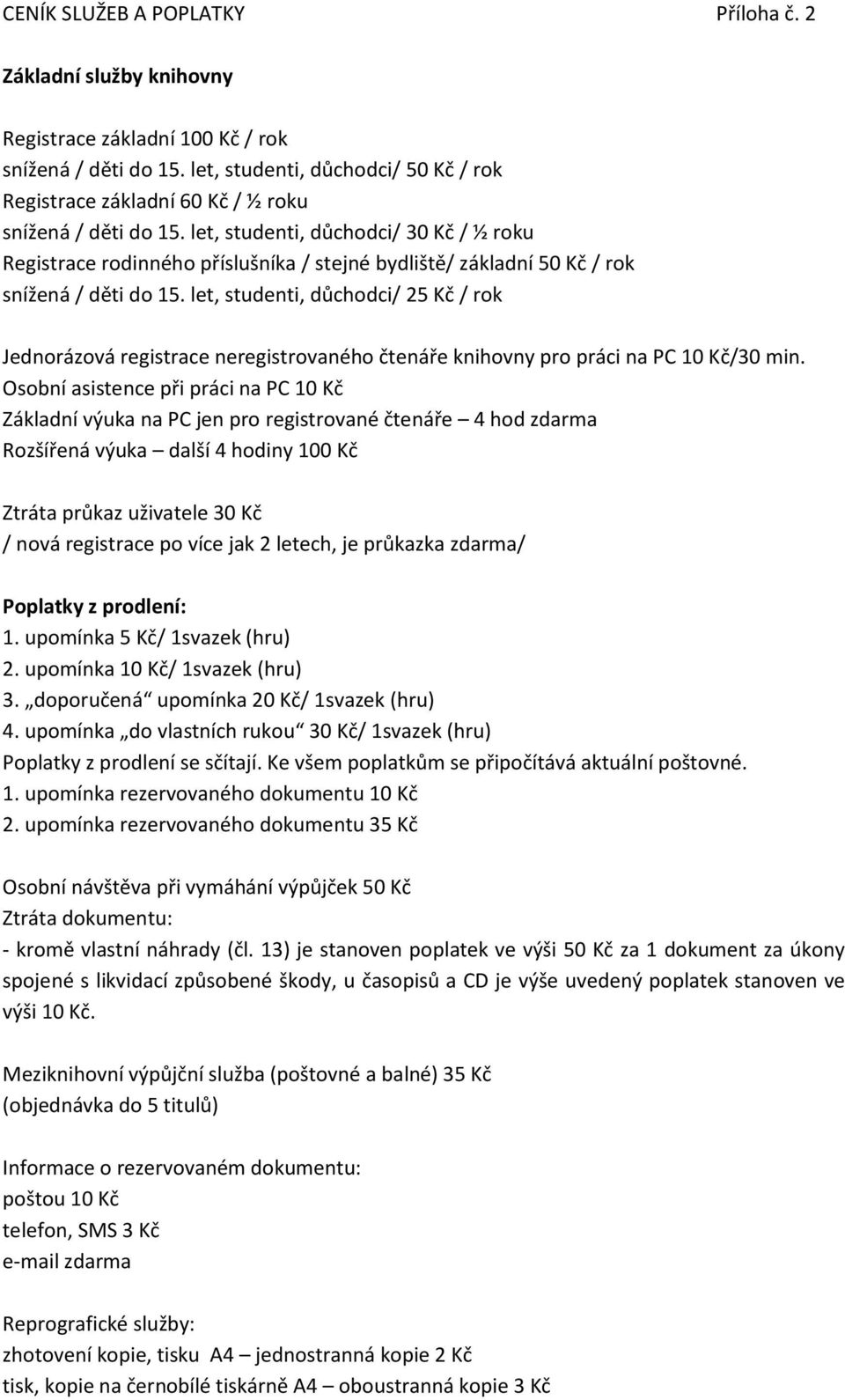 let, studenti, důchodci/ 30 Kč / ½ roku Registrace rodinného příslušníka / stejné bydliště/ základní 50 Kč / rok snížená / děti do 15.