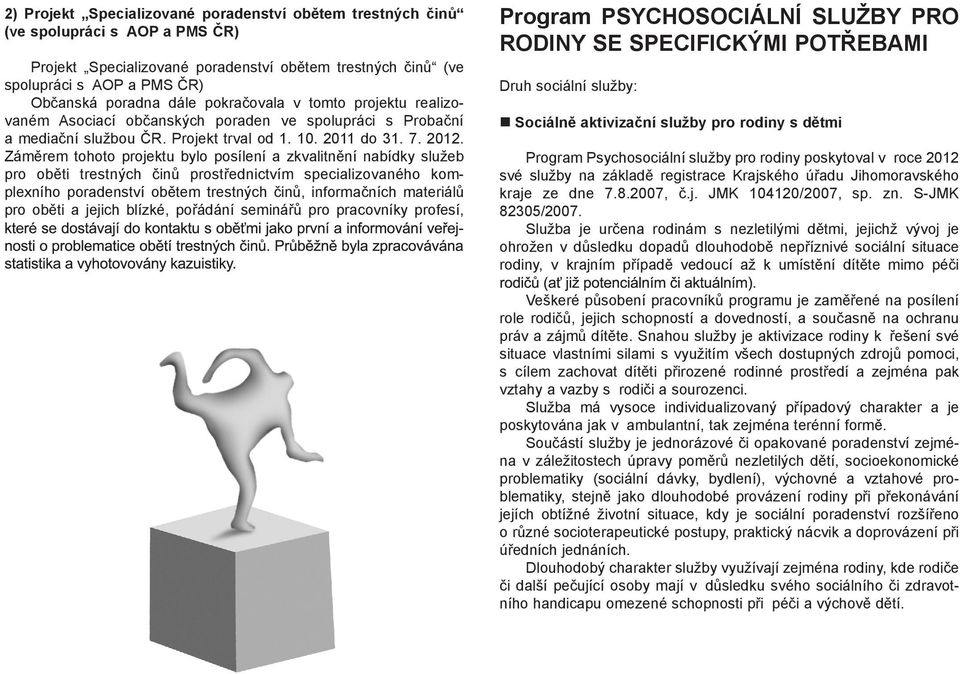 Zámìrem tohoto projektu bylo posílení a zkvalitnìní nabídky služeb pro obìti trestných èinù prostøednictvím specializovaného komplexního poradenství obìtem trestných èinù, informaèních materiálù pro