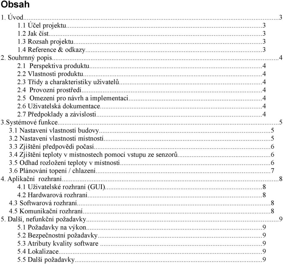 ..5 3.3 Zjištění předpovědi počasí...6 3.4 Zjištění teploty v místnostech pomocí vstupu ze senzorů...6 3.5 Odhad rozložení teploty v místnosti...6 3.6 Plánování topení / chlazení...7 4.