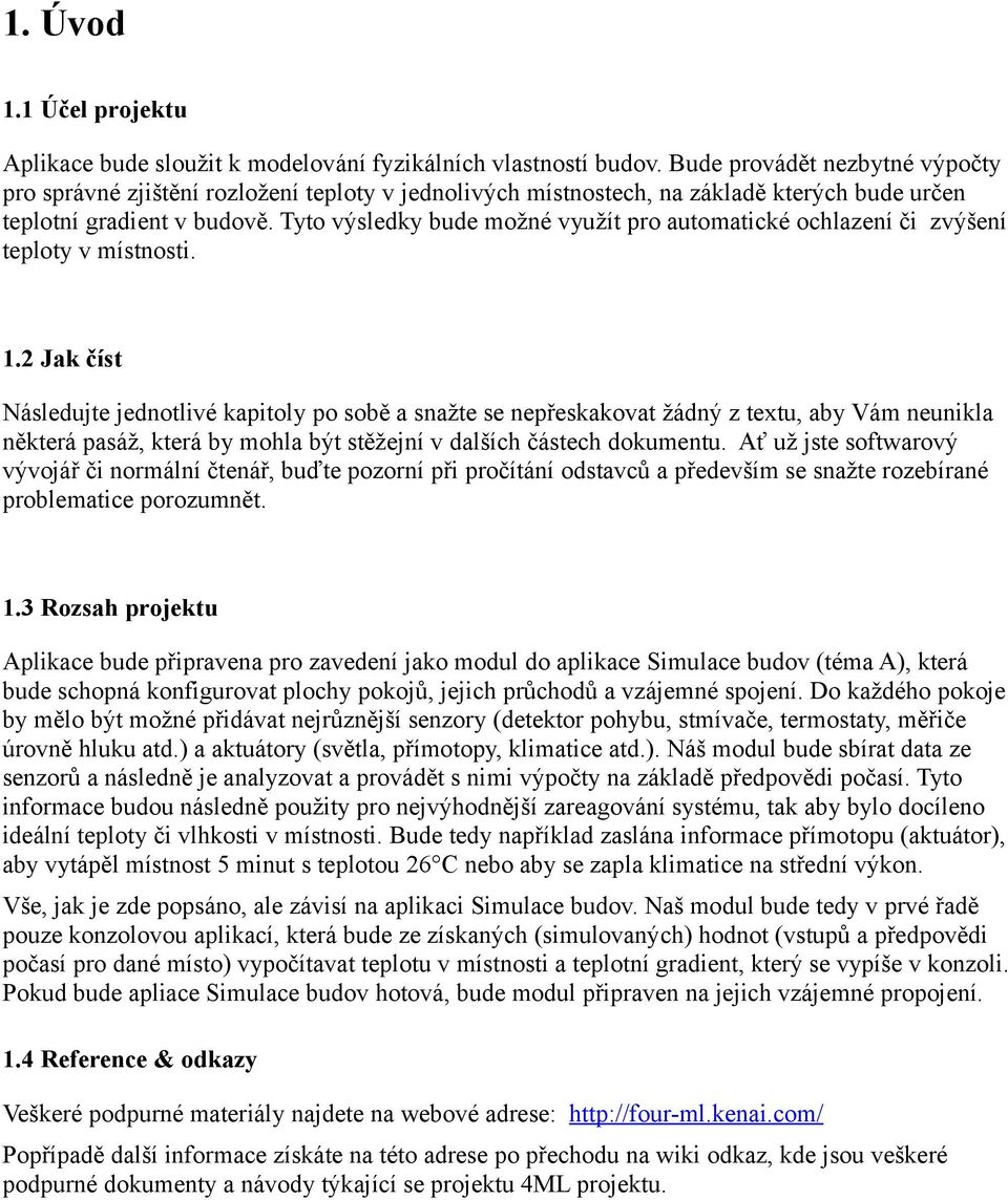 Tyto výsledky bude možné využít pro automatické ochlazení či zvýšení teploty v místnosti. 1.