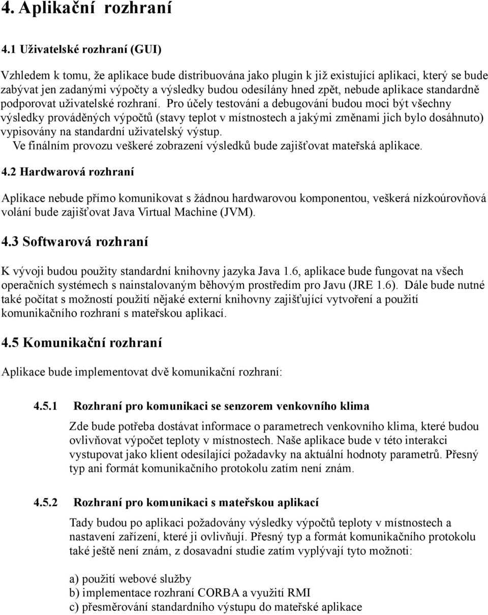 nebude aplikace standardně podporovat uživatelské rozhraní.