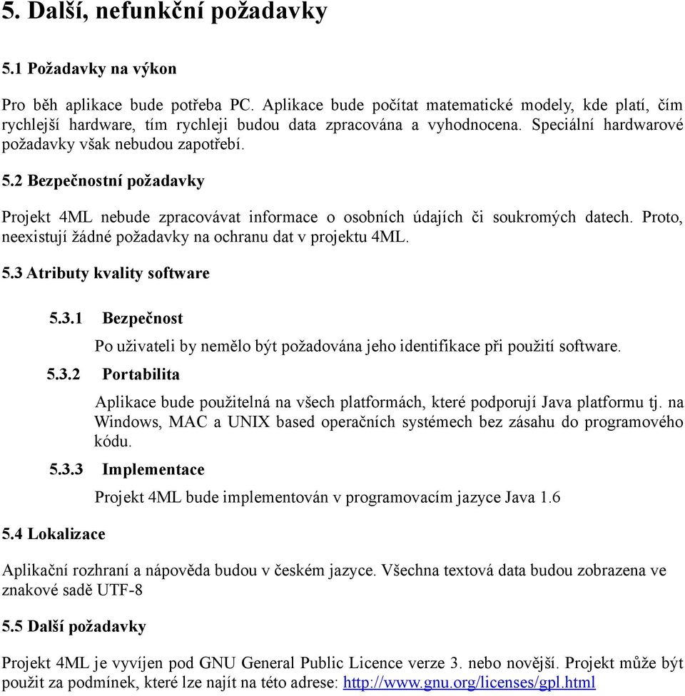 2 Bezpečnostní požadavky Projekt 4ML nebude zpracovávat informace o osobních údajích či soukromých datech. Proto, neexistují žádné požadavky na ochranu dat v projektu 4ML. 5.