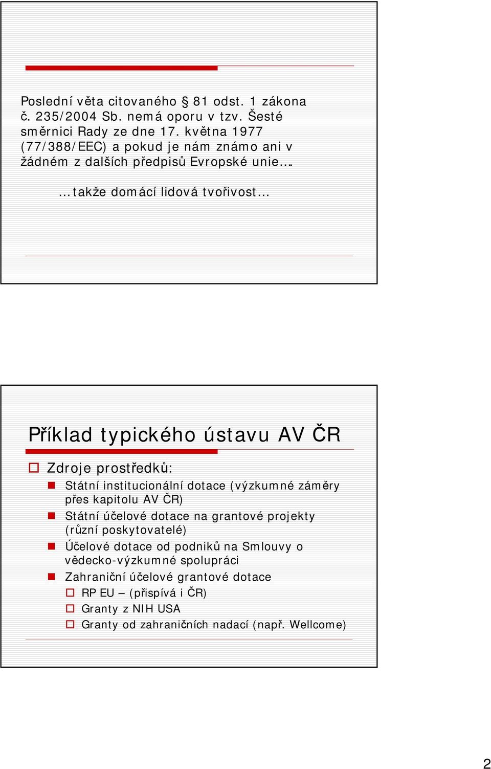 takže domácí lidová tvořivost Příklad typického ústavu AV ČR Zdroje prostředků: Státní institucionální dotace (výzkumné záměry přes kapitolu AV ČR)