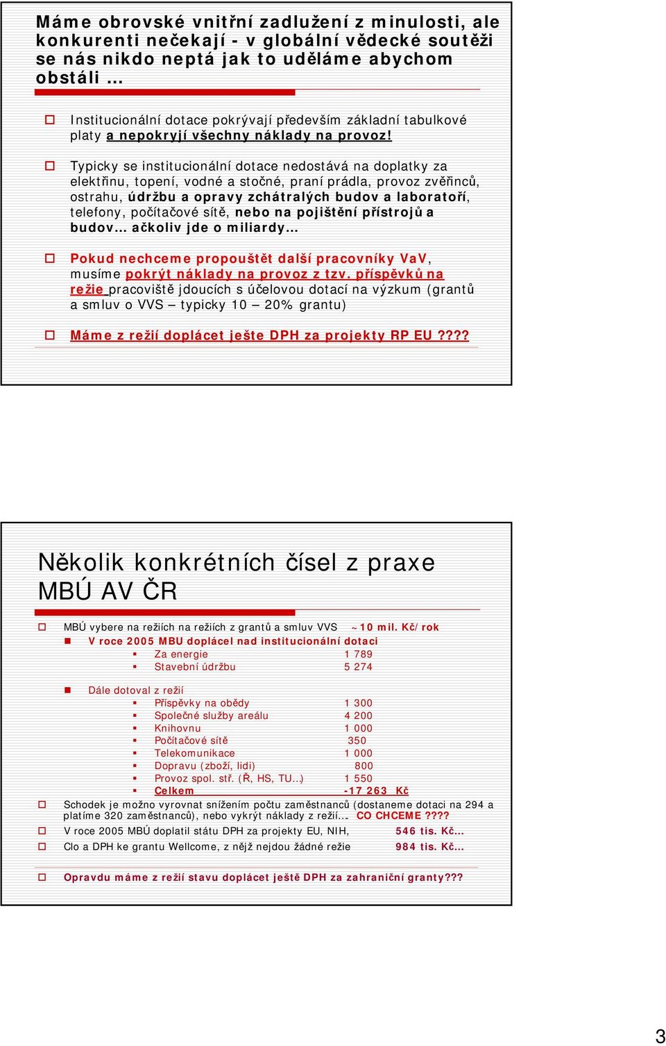 Typicky se institucionální dotace nedostává na doplatky za elektřinu, topení, vodné a stočné, praní prádla, provoz zvěřinců, ostrahu, údržbu a opravy zchátralých budov a laboratoří, telefony,