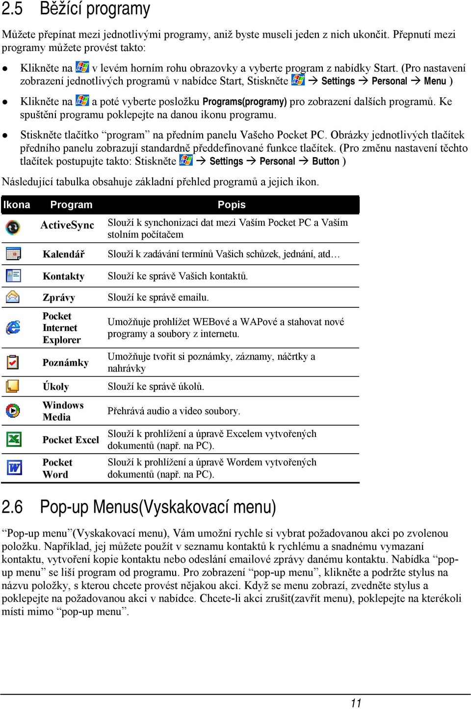 (Pro nastavení zobrazení jednotlivých programů v nabídce Start, Stiskněte Settings Personal Menu ) Klikněte na a poté vyberte posložku Programs(programy) pro zobrazení dalších programů.