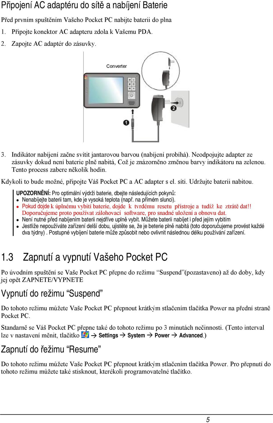 Tento process zabere několik hodin. Kdykoli to bude možné, připojte Váš Pocket PC a AC adapter s el. síti. Udržujte baterii nabitou.