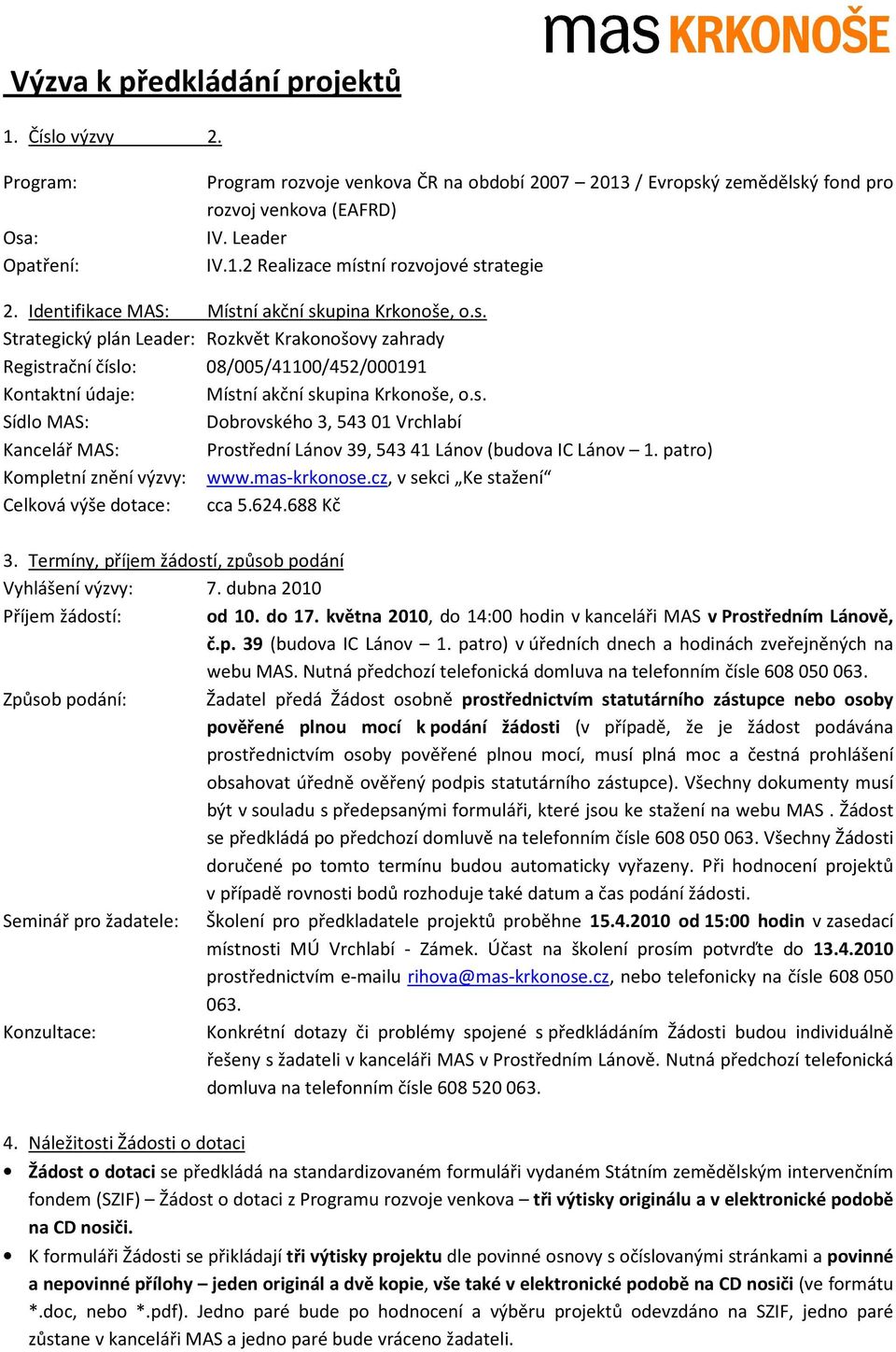 s. Sídlo MAS: Dobrovského 3, 54301 Vrchlabí Kancelář MAS: Prostřední Lánov 39, 54341 Lánov (budova IC Lánov 1. patro) Kompletní znění výzvy: www.mas-krkonose.