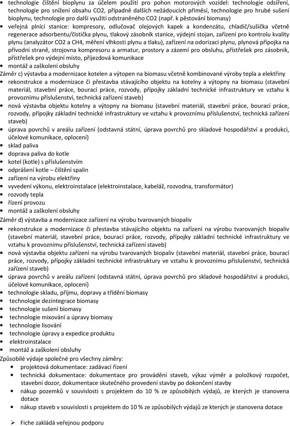 k pěstování biomasy) veřejná plnící stanice: kompresory, odlučovač olejových kapek a kondenzátu, chladič/sušička včetně regenerace adsorbentu/čistička plynu, tlakový zásobník stanice, výdejní stojan,