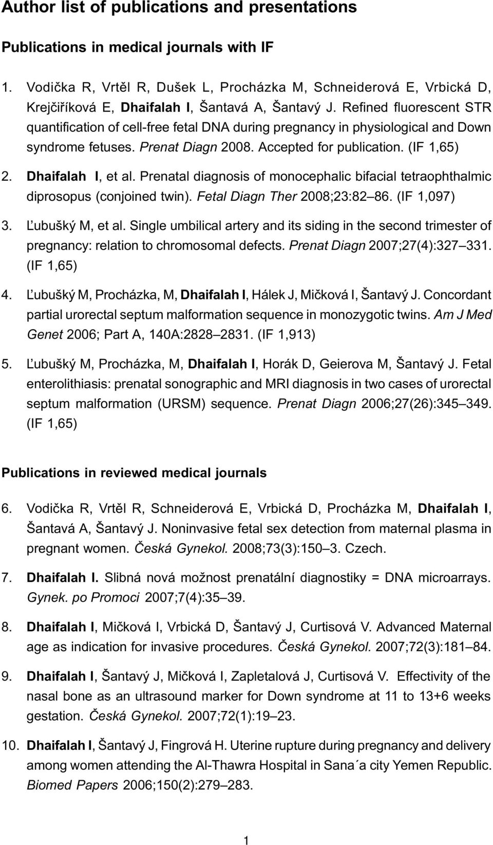 Refined fluorescent STR quantification of cell-free fetal DNA during pregnancy in physiological and Down syndrome fetuses. Prenat Diagn 2008. Accepted for publication. (IF 1,65) 2. Dhaifalah I, et al.