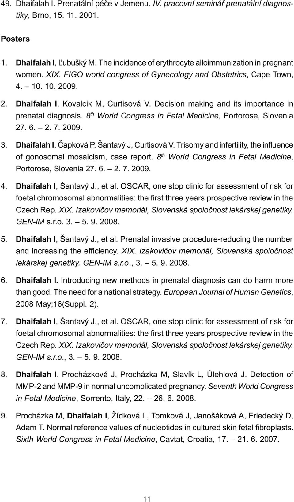 Decision making and its importance in prenatal diagnosis. 8 th World Congress in Fetal Medicine, Portorose, Slovenia 27. 6. 2. 7. 2009. 3. Dhaifalah I, Èapková P, Šantavý J, Curtisová V.