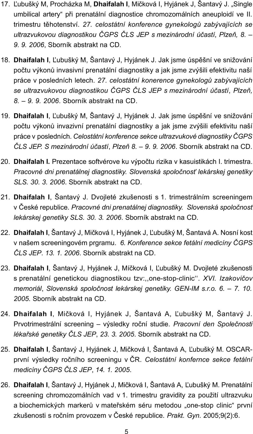 Dhaifalah I, ¼ubušký M, Šantavý J, Hyjánek J. Jak jsme úspìšní ve snižování poètu výkonù invasivní prenatální diagnostiky a jak jsme zvýšili efektivitu naší práce v posledních letech. 27.