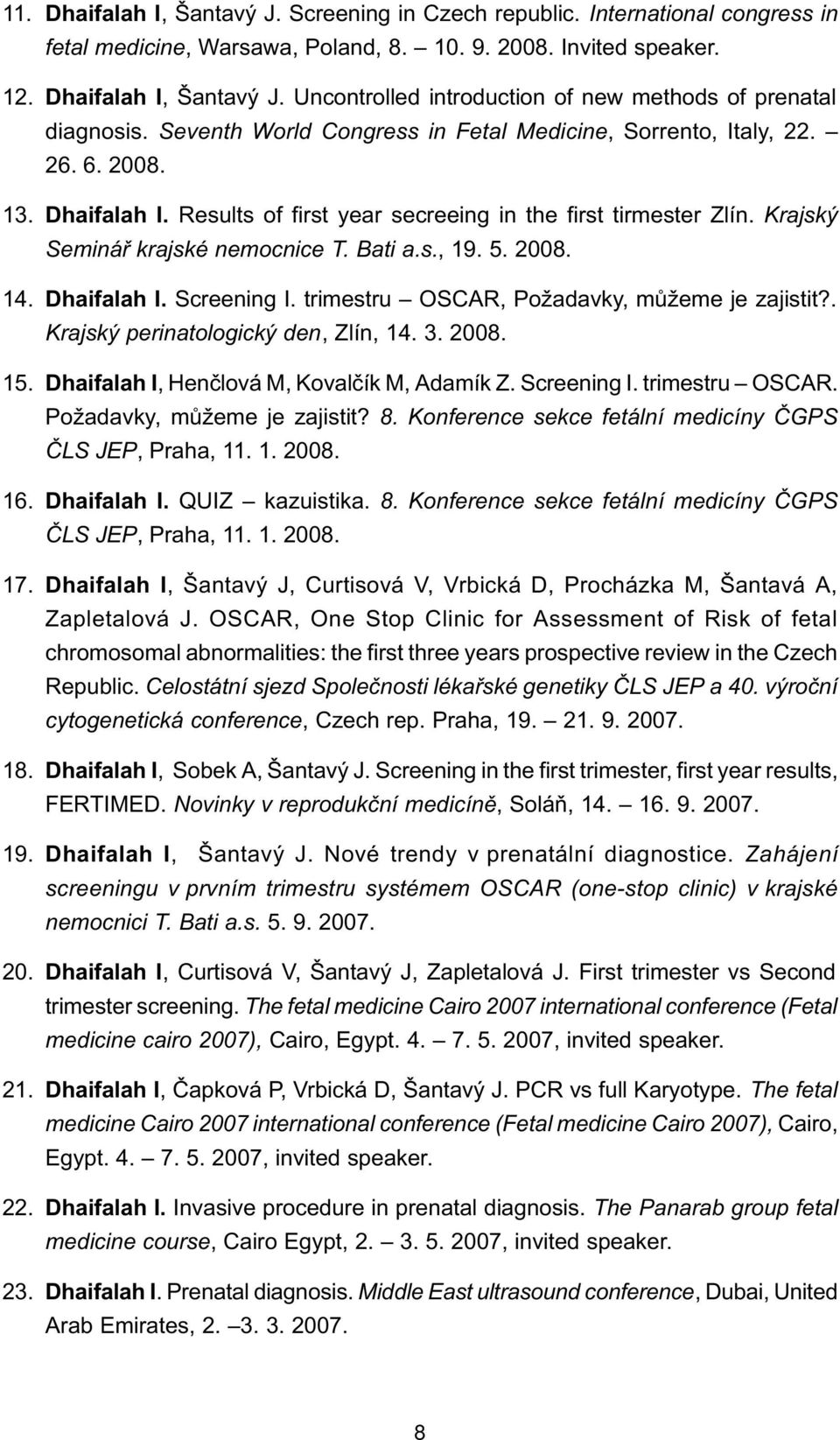 5. 2008. 14. Dhaifalah I. Screening I. trimestru OSCAR, Požadavky, mùžeme je zajistit?. Krajský perinatologický den, Zlín, 14. 3. 2008. 15. Dhaifalah I, Henèlová M, Kovalèík M, Adamík Z. Screening I. trimestru OSCAR. Požadavky, mùžeme je zajistit? 8.