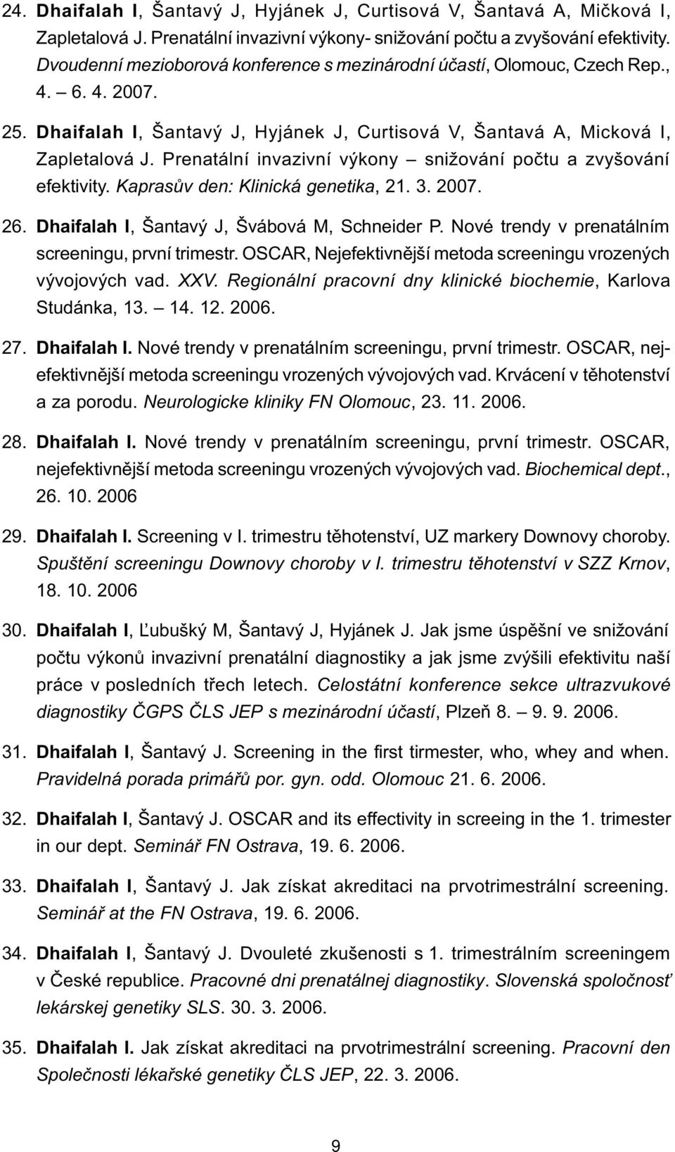 Prenatální invazivní výkony snižování poètu a zvyšování efektivity. Kaprasùv den: Klinická genetika, 21. 3. 2007. 26. Dhaifalah I, Šantavý J, Švábová M, Schneider P.