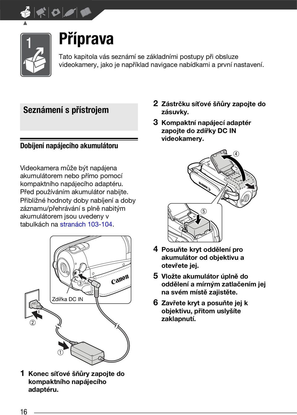 Videokamera může být napájena akumulátorem nebo přímo pomocí kompaktního napájecího adaptéru. Před používáním akumulátor nabijte.