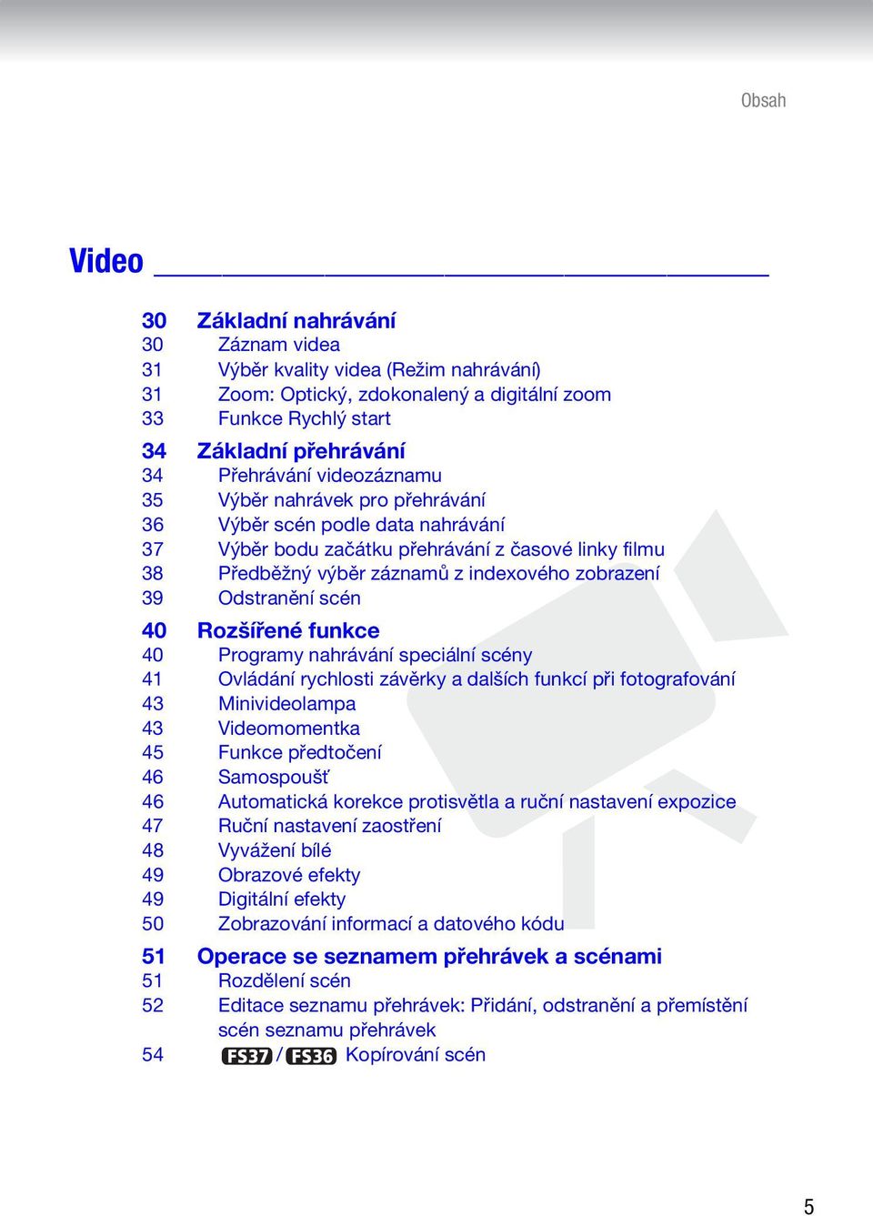 scén 40 Rozšířené funkce 40 Programy nahrávání speciální scény 41 Ovládání rychlosti závěrky a dalších funkcí při fotografování 43 Minivideolampa 43 Videomomentka 45 Funkce předtočení 46 Samospoušť