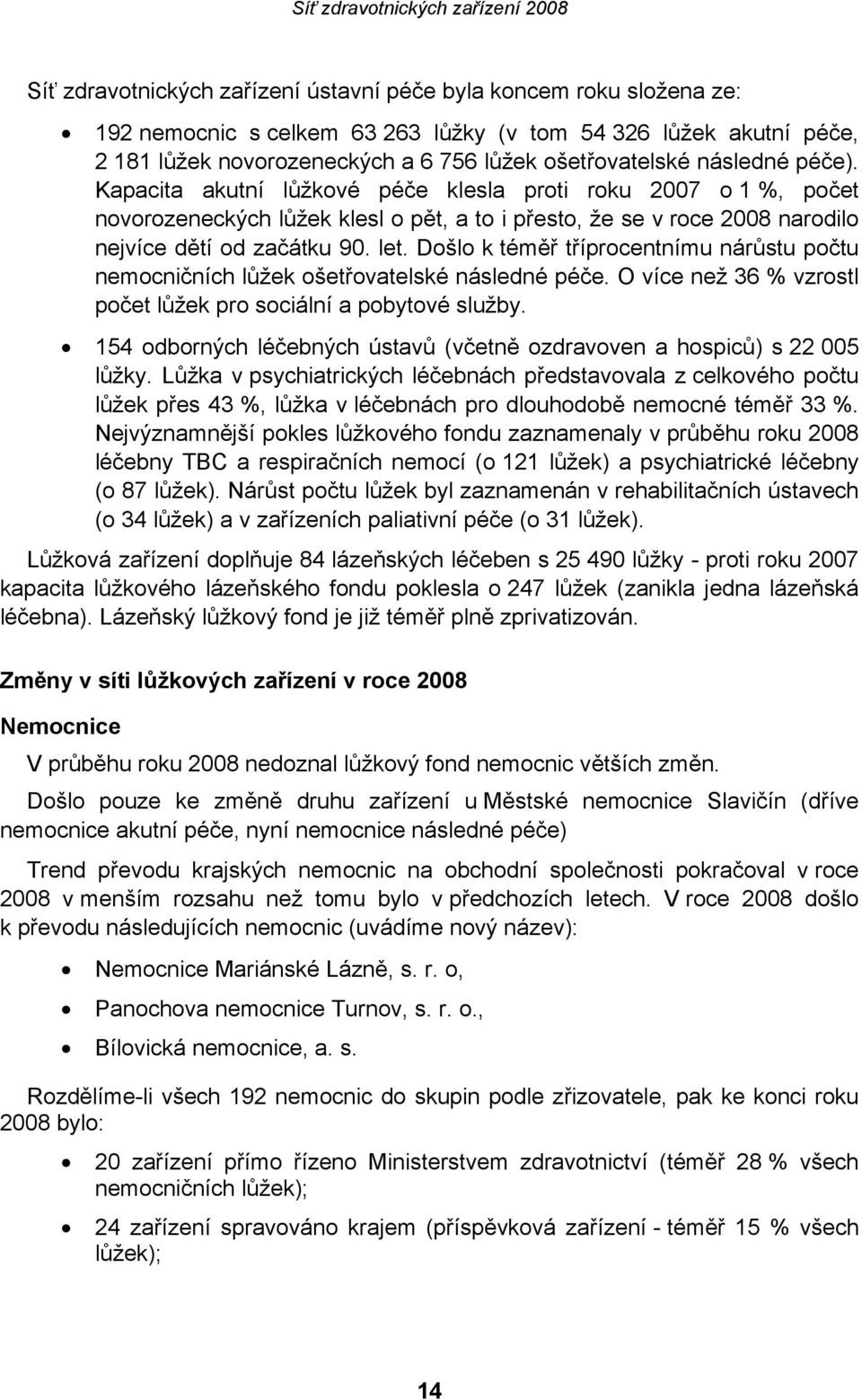 Došlo k téměř tříprocentnímu nárůstu počtu nemocničních lůžek ošetřovatelské následné péče. O více než 36 % vzrostl počet lůžek pro sociální a pobytové služby.