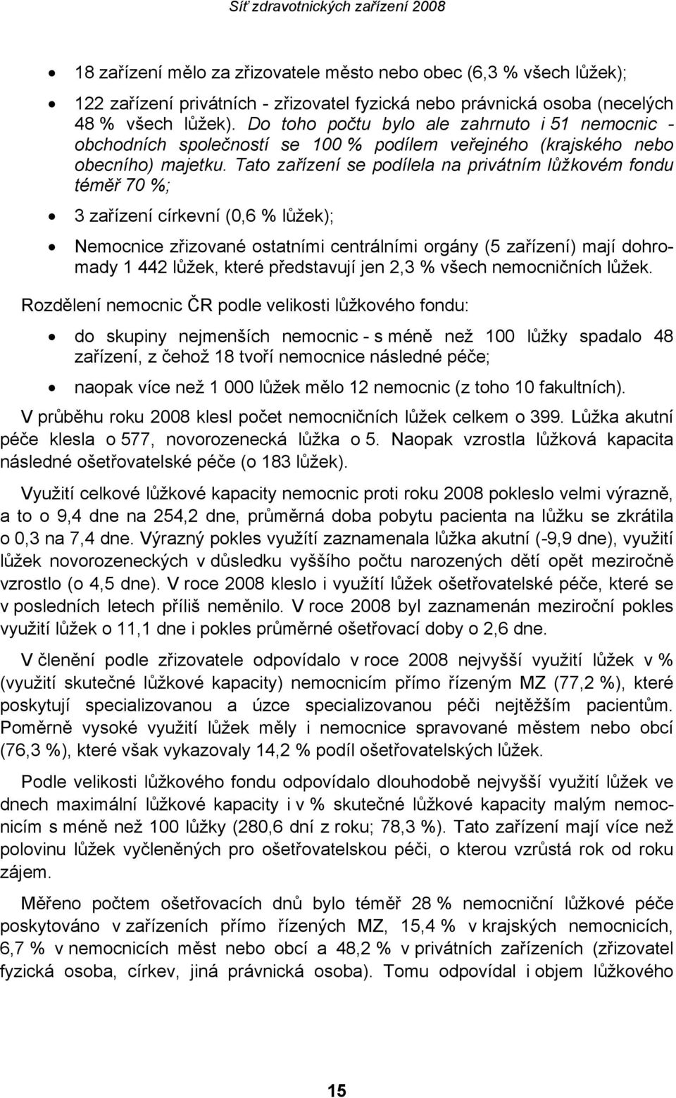 Tato zařízení se podílela na privátním lůžkovém fondu téměř 70 %; 3 zařízení církevní (0,6 % lůžek); Nemocnice zřizované ostatními centrálními orgány (5 zařízení) mají dohromady 1 442 lůžek, které