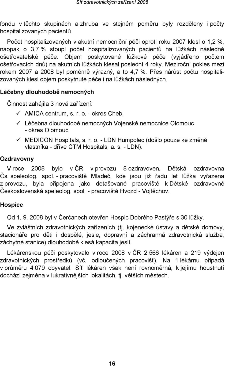 Objem poskytované lůžkové péče (vyjádřeno počtem ošetřovacích dnů) na akutních lůžkách klesal poslední 4 roky. Meziroční pokles mezi rokem 2007 a 2008 byl poměrně výrazný, a to 4,7 %.