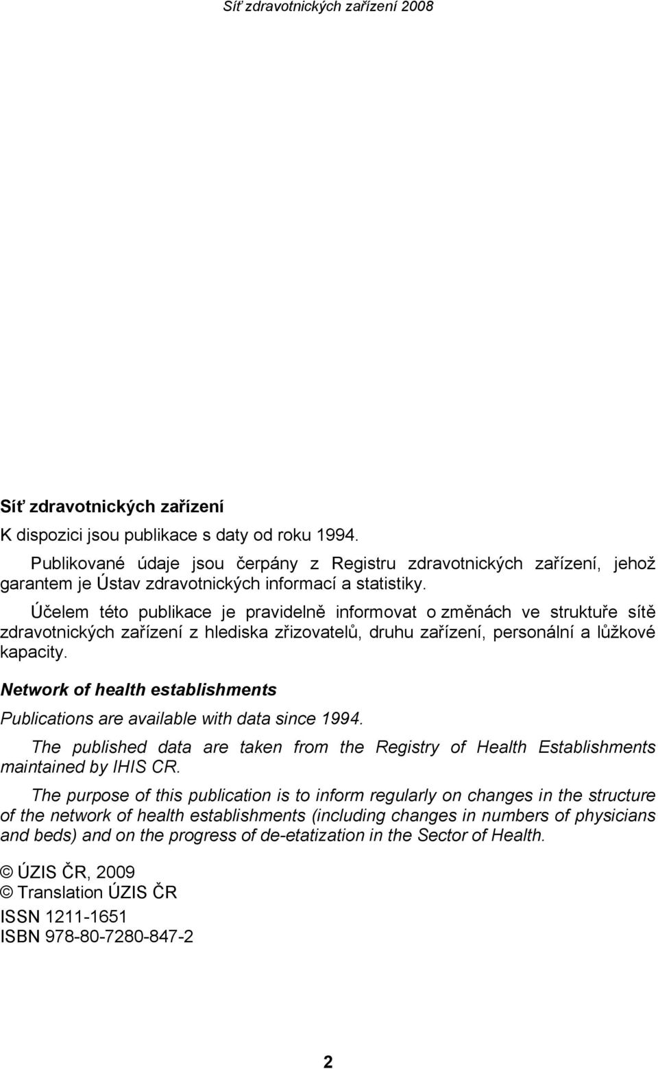 Účelem této publikace je pravidelně informovat o změnách ve struktuře sítě zdravotnických zařízení z hlediska zřizovatelů, druhu zařízení, personální a lůžkové kapacity.