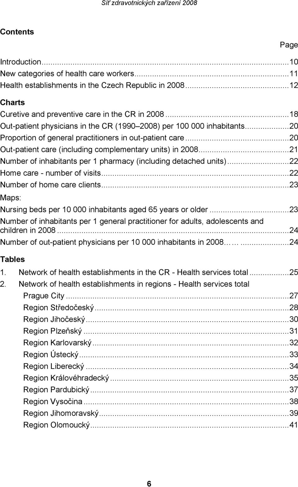 ..21 Number of inhabitants per 1 pharmacy (including detached units)...22 Home care - number of visits...22 Number of home care clients.