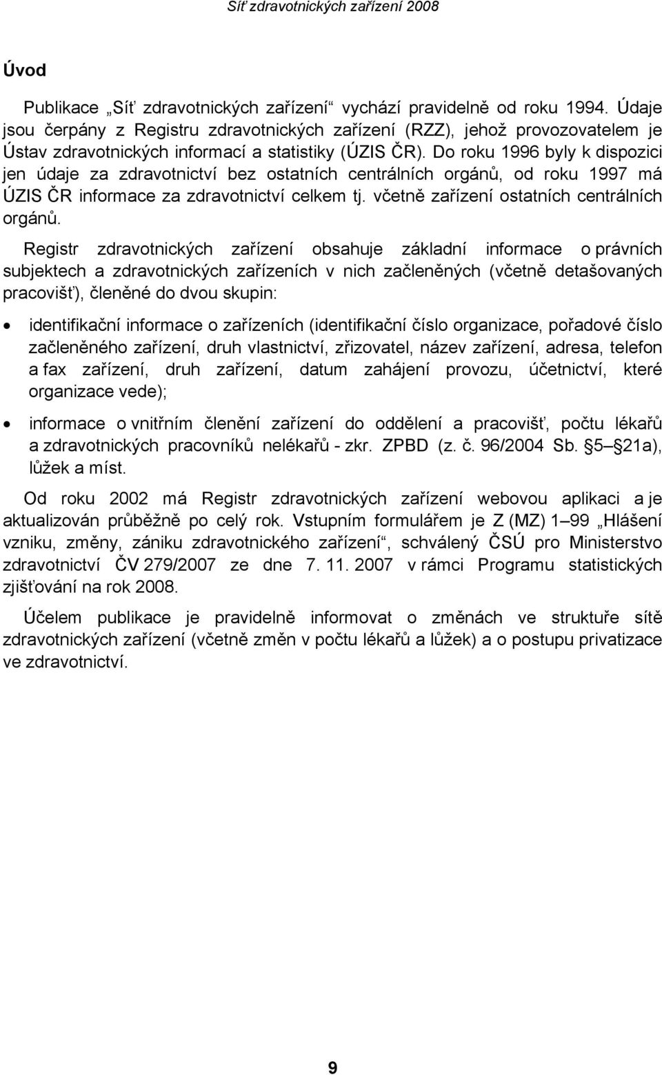 Do roku 1996 byly k dispozici jen údaje za zdravotnictví bez ostatních centrálních orgánů, od roku 1997 má ÚZIS ČR informace za zdravotnictví celkem tj. včetně zařízení ostatních centrálních orgánů.