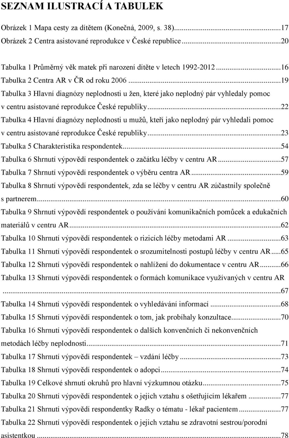 .. 19 Tabulka 3 Hlavní diagnózy neplodnosti u žen, které jako neplodný pár vyhledaly pomoc v centru asistované reprodukce České republiky.