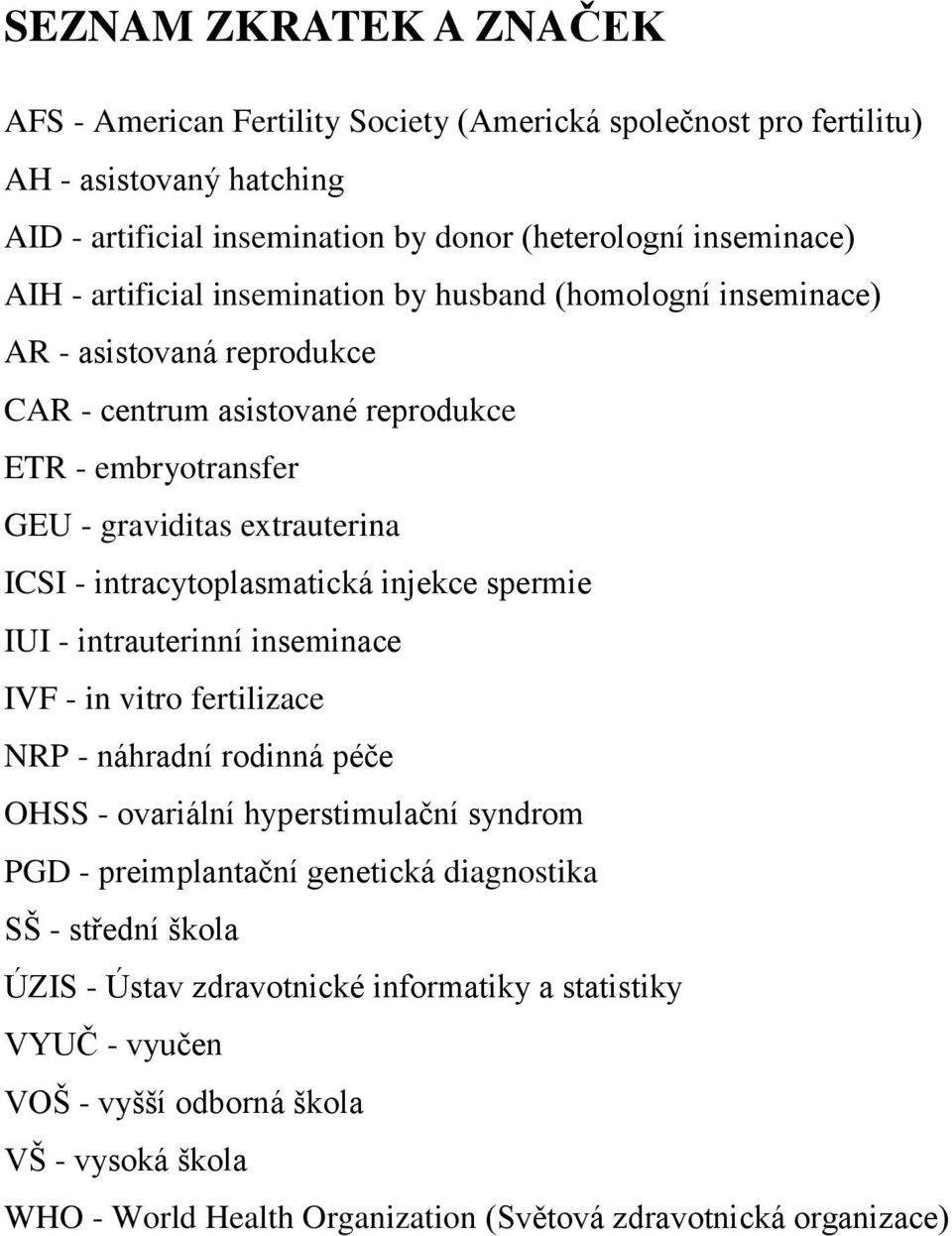 intracytoplasmatická injekce spermie IUI - intrauterinní inseminace IVF - in vitro fertilizace NRP - náhradní rodinná péče OHSS - ovariální hyperstimulační syndrom PGD - preimplantační