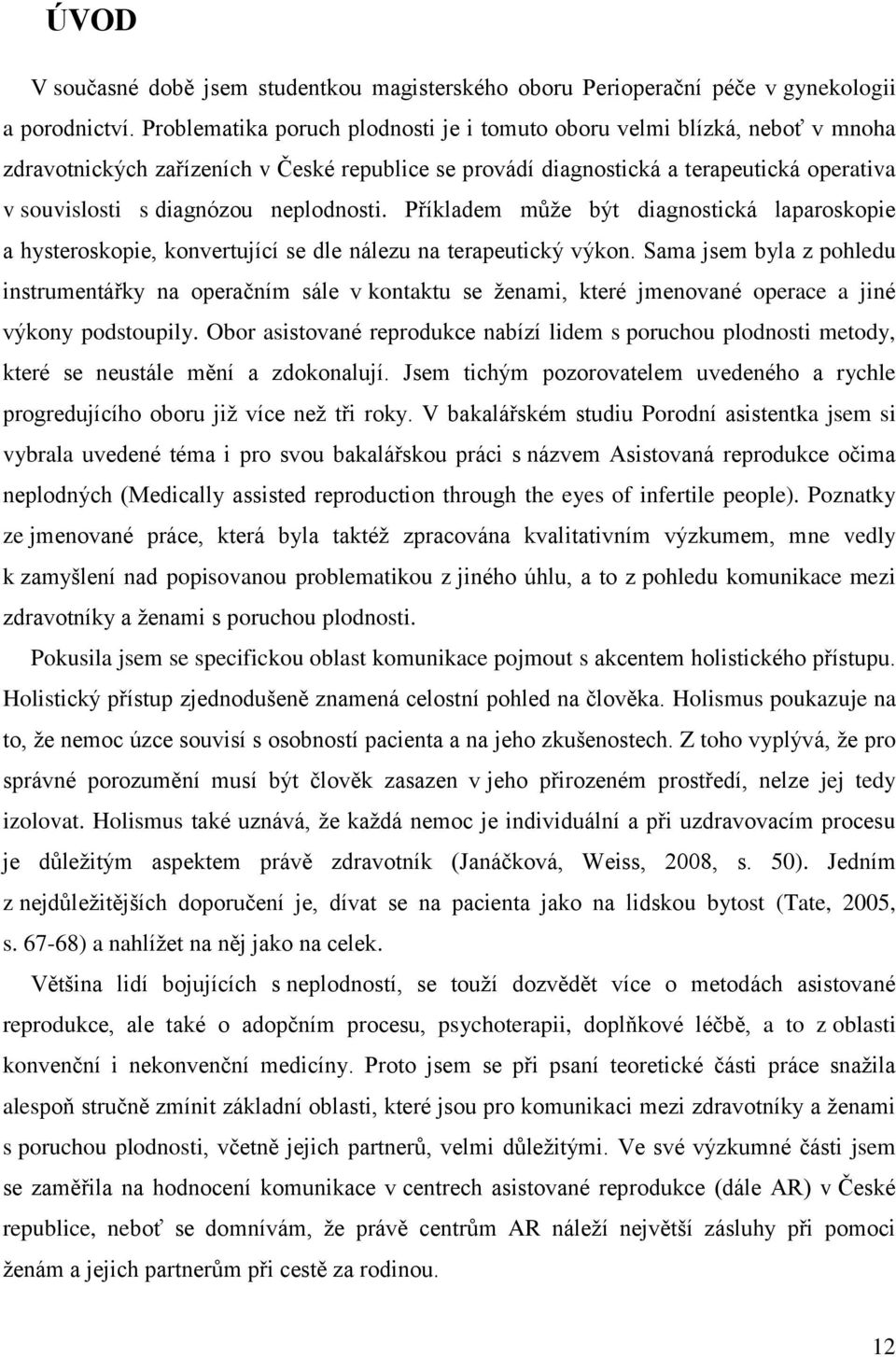 neplodnosti. Příkladem může být diagnostická laparoskopie a hysteroskopie, konvertující se dle nálezu na terapeutický výkon.