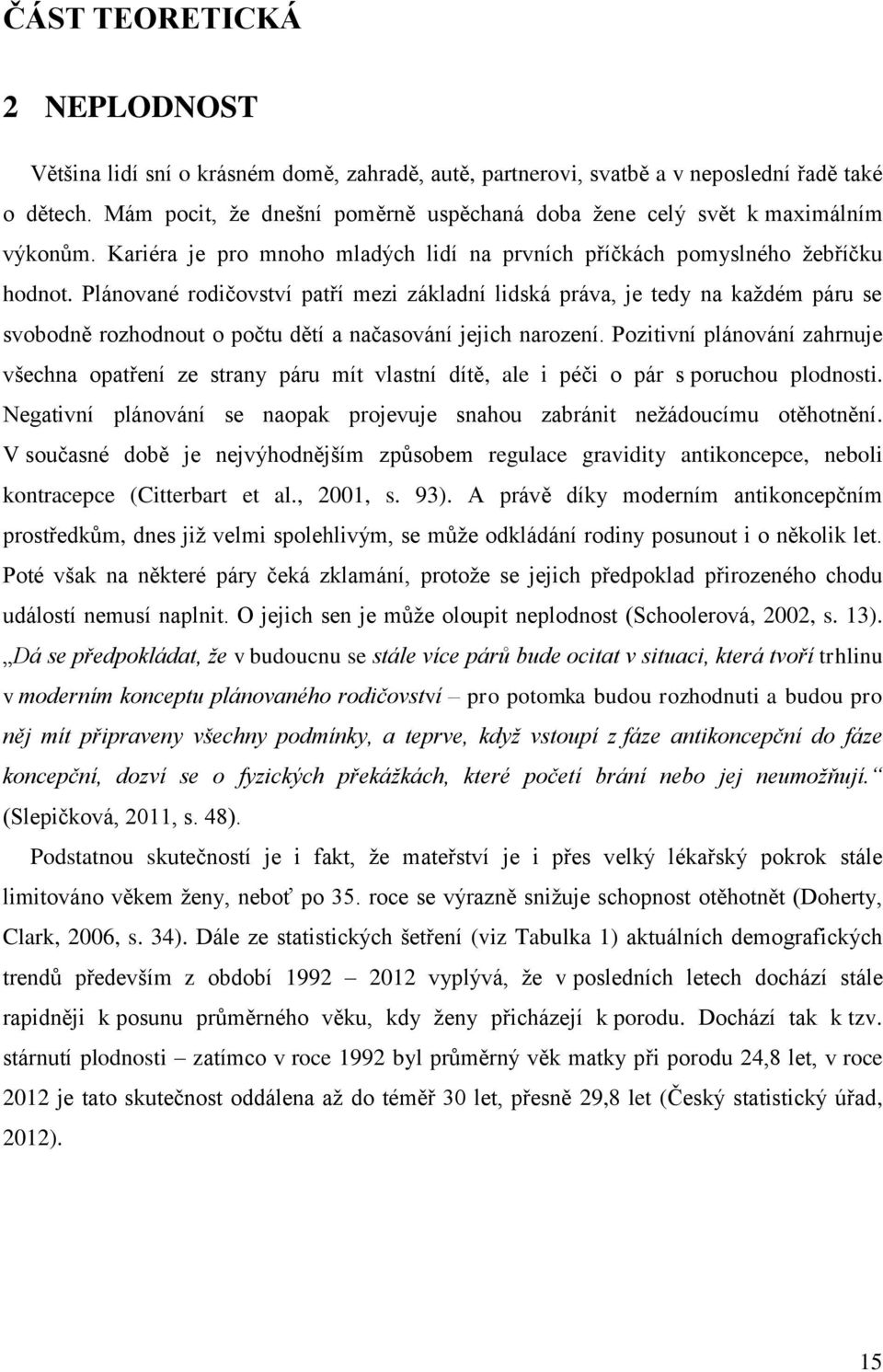 Plánované rodičovství patří mezi základní lidská práva, je tedy na každém páru se svobodně rozhodnout o počtu dětí a načasování jejich narození.