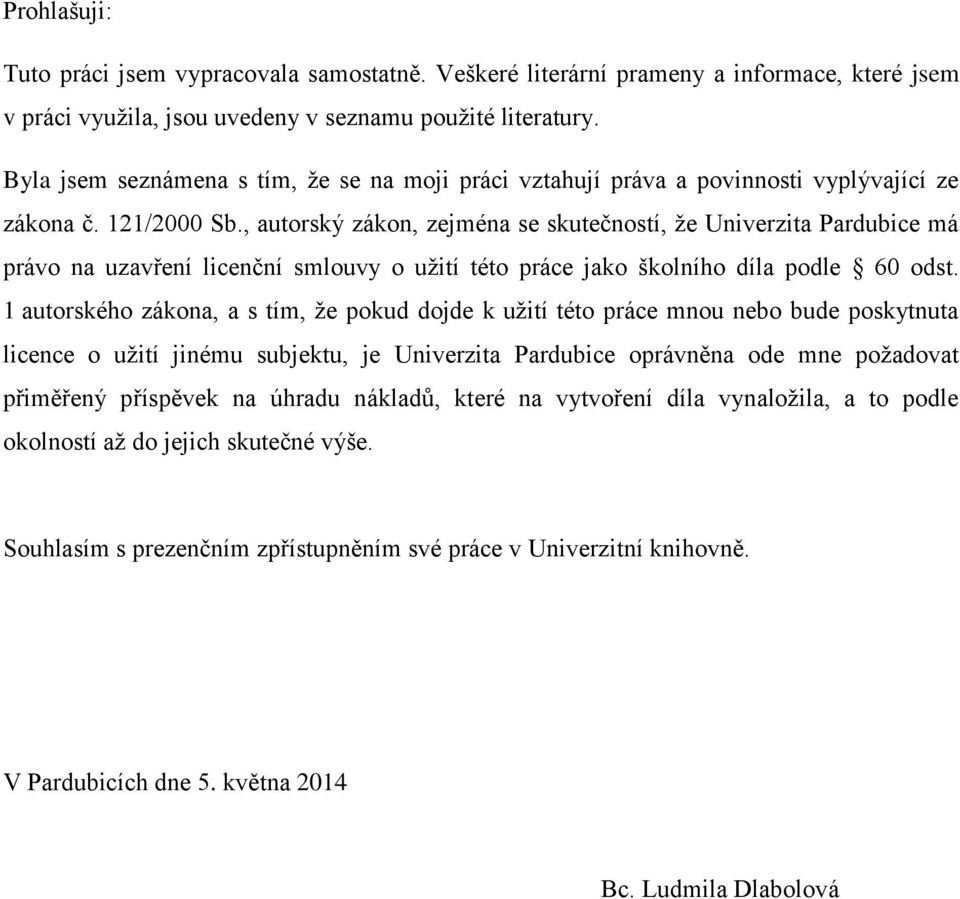 , autorský zákon, zejména se skutečností, že Univerzita Pardubice má právo na uzavření licenční smlouvy o užití této práce jako školního díla podle 60 odst.