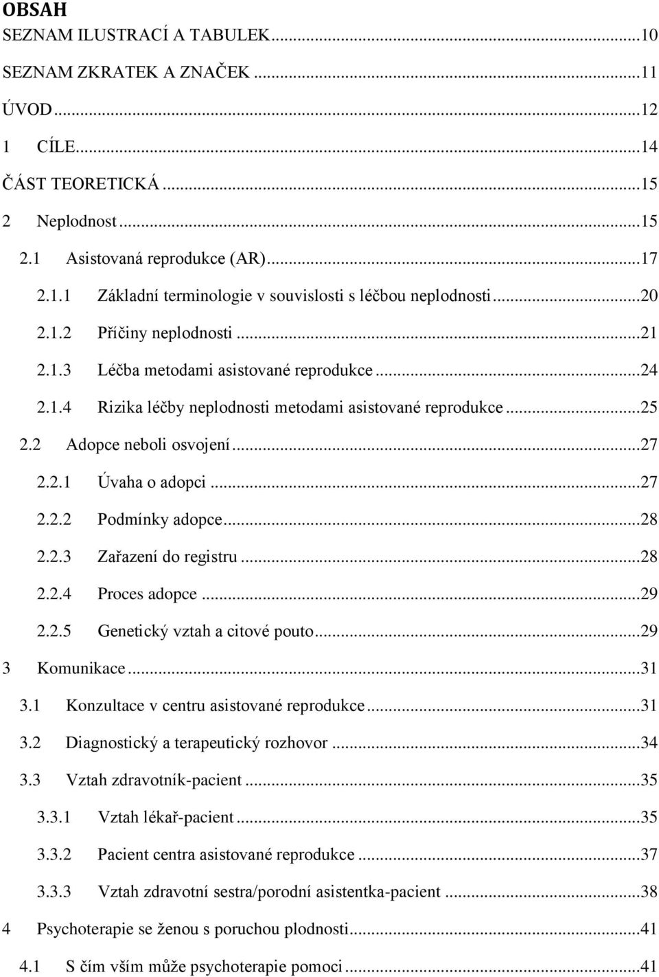 .. 27 2.2.2 Podmínky adopce... 28 2.2.3 Zařazení do registru... 28 2.2.4 Proces adopce... 29 2.2.5 Genetický vztah a citové pouto... 29 3 Komunikace... 31 3.