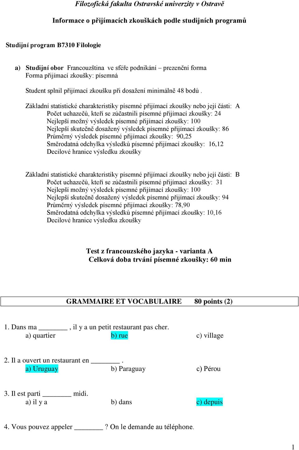 Základní statistické charakteristiky písemné přijímací zkoušky nebo její části: A Počet uchazečů, kteří se zúčastnili písemné přijímací zkoušky: 24 Nejlepší skutečně dosažený výsledek písemné