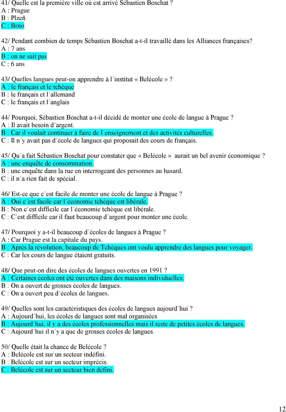 A : le français et le tchèque B : le français et l allemand C : le français et l anglais 44/ Pourquoi, Sébastien Boschat a-t-il décidé de monter une école de langue à Prague?