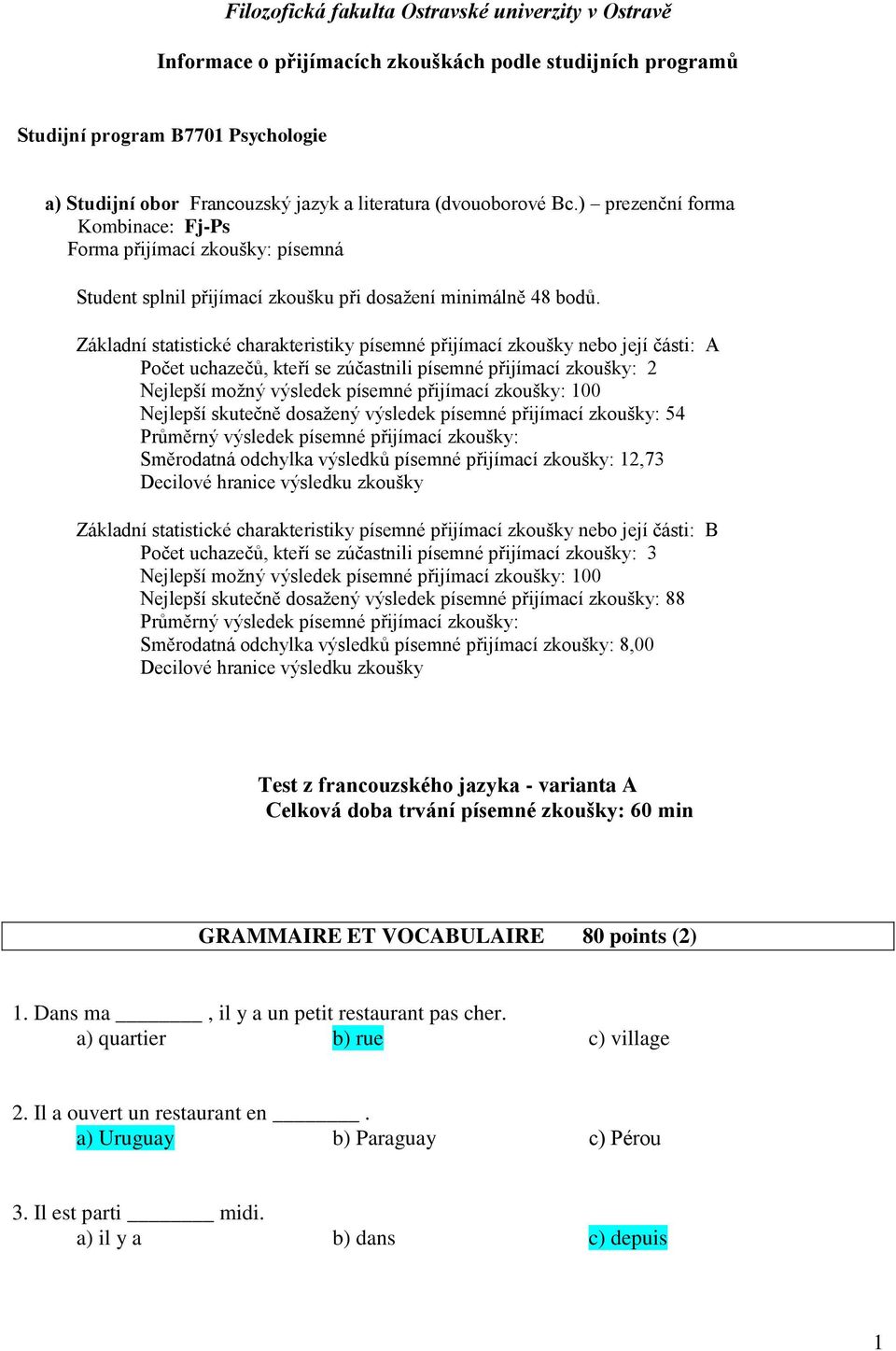 Základní statistické charakteristiky písemné přijímací zkoušky nebo její části: A Počet uchazečů, kteří se zúčastnili písemné přijímací zkoušky: 2 Nejlepší skutečně dosažený výsledek písemné