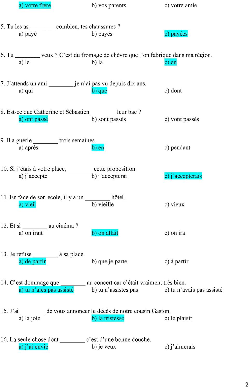 Il a guérie trois semaines. a) après b) en c) pendant 10. Si j étais à votre place, cette proposition. a) j accepte b) j accepterai c) j accepterais 11. En face de son école, il y a un hôtel.