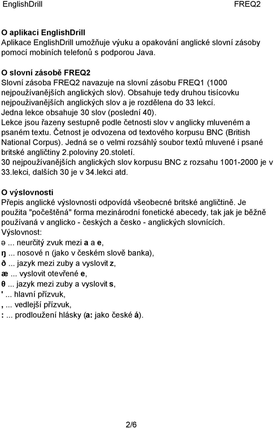 Jedna lekce obsahuje 30 slov (poslední 40). Lekce jsou řazeny sestupně podle četnosti slov v anglicky mluveném a psaném textu. Četnost je odvozena od textového korpusu BNC (British National Corpus).