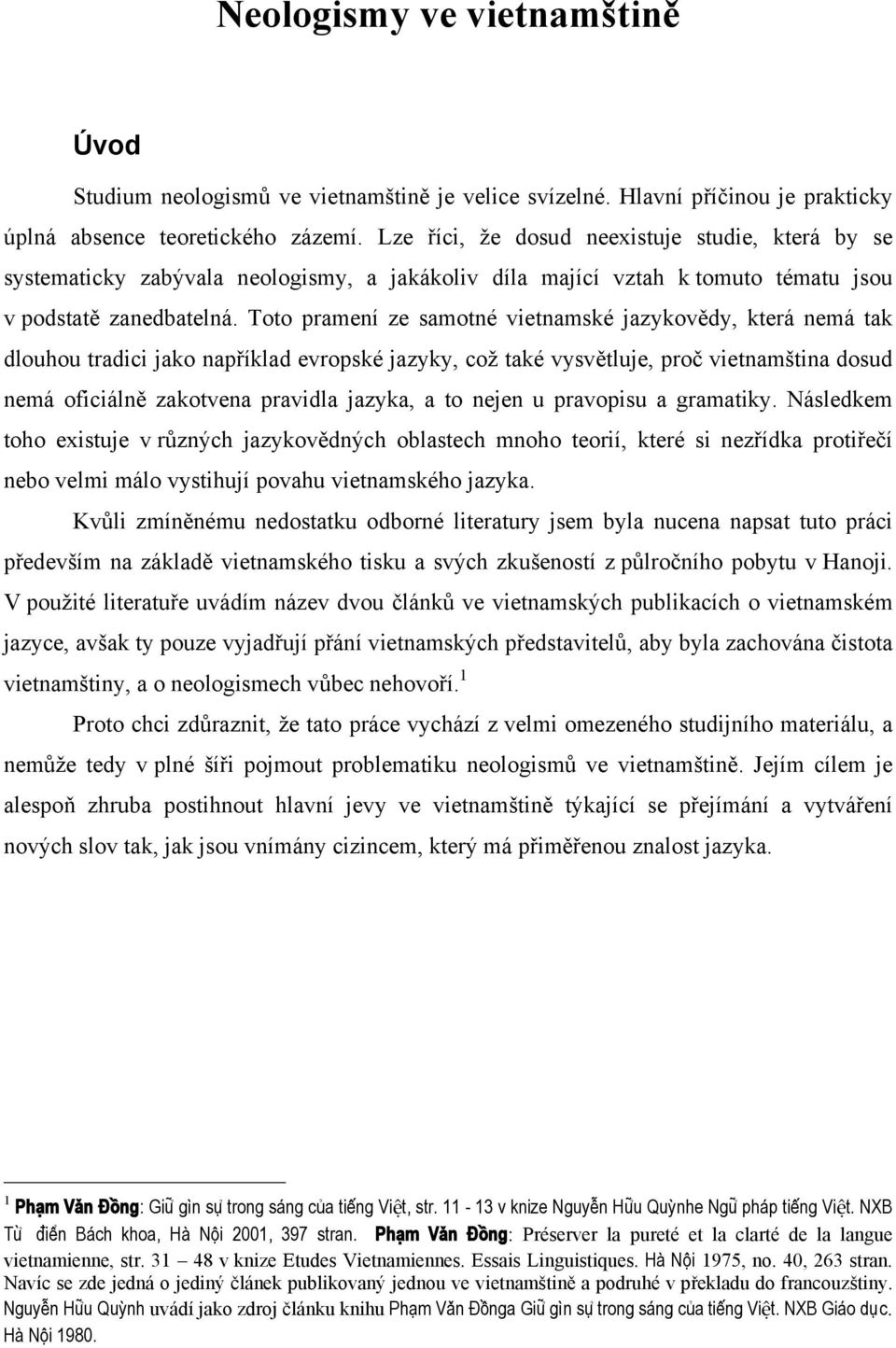 Toto pramení ze samotné vietnamské jazykovědy, která nemá tak dlouhou tradici jako například evropské jazyky, což také vysvětluje, proč vietnamština dosud nemá oficiálně zakotvena pravidla jazyka, a