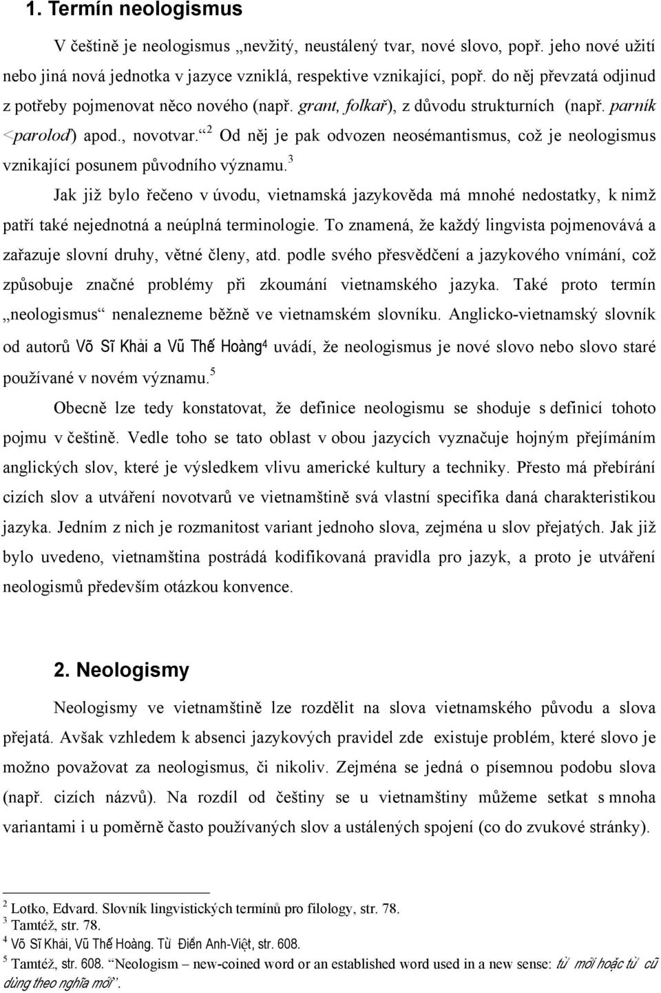 2 Od něj je pak odvozen neosémantismus, což je neologismus vznikající posunem původního významu.