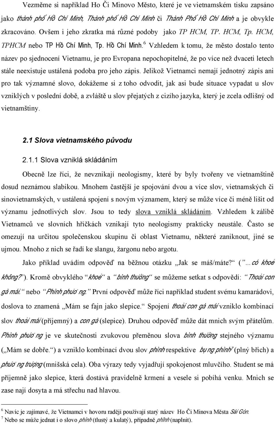 Tp. HÒ Chí Minh. 6 Vzhledem k tomu, že město dostalo tento název po sjednocení Vietnamu, je pro Evropana nepochopitelné, že po více než dvaceti letech stále neexistuje ustálená podoba pro jeho zápis.