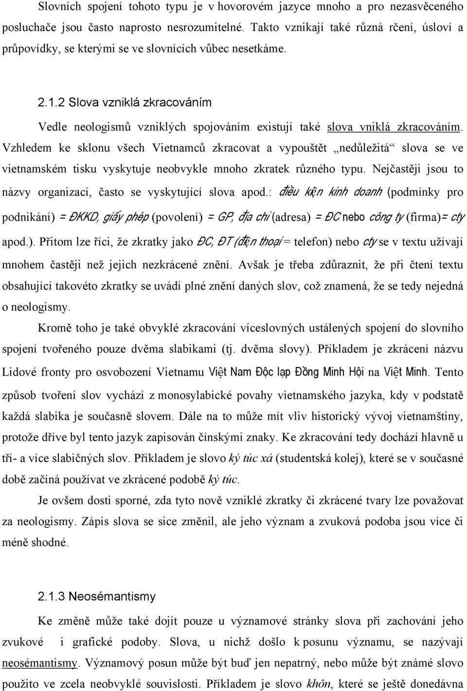 2 Slova vzniklá zkracováním Vedle neologismů vzniklých spojováním existují také slova vniklá zkracováním.