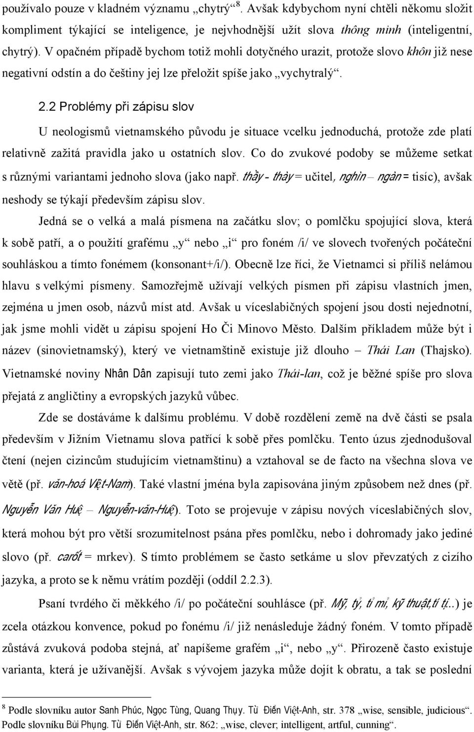 2 Problémy při zápisu slov U neologismů vietnamského původu je situace vcelku jednoduchá, protože zde platí relativně zažitá pravidla jako u ostatních slov.