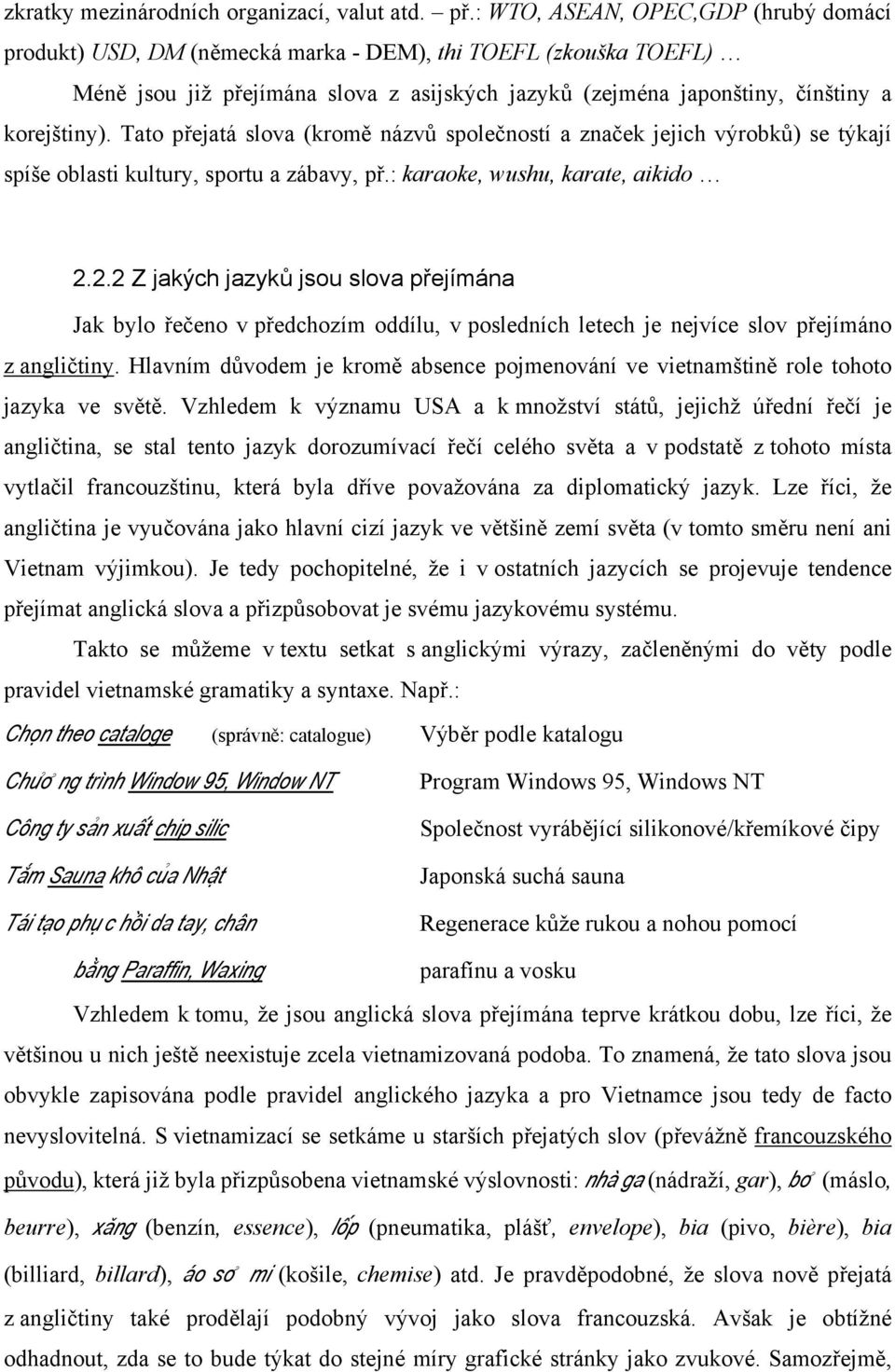 Tato přejatá slova (kromě názvů společností a značek jejich výrobků) se týkají spíše oblasti kultury, sportu a zábavy, př.: karaoke, wushu, karate, aikido 2.